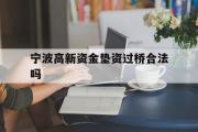 宁波高新资金垫资过桥合法吗