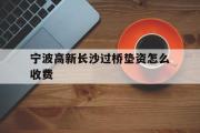 宁波高新长沙过桥垫资怎么收费