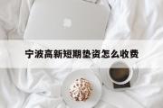 宁波高新短期垫资怎么收费