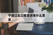 宁波江北工程垫资是什么意思