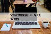 宁波过桥垫资100万1天多少钱