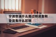 宁波慈溪什么是过桥资金和垫资有什么区别