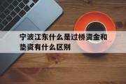 宁波江东什么是过桥资金和垫资有什么区别