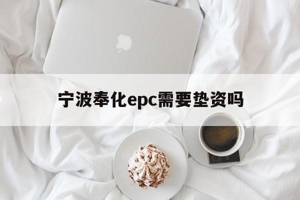 宁波奉化epc需要垫资吗