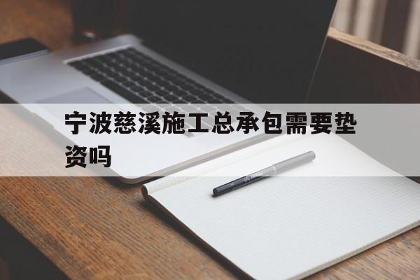 宁波慈溪施工总承包需要垫资吗