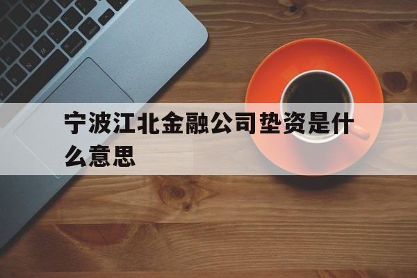 宁波江北金融公司垫资是什么意思