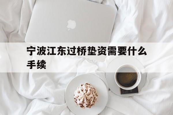 宁波江东过桥垫资需要什么手续