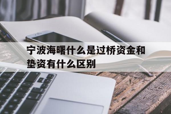 宁波海曙什么是过桥资金和垫资有什么区别