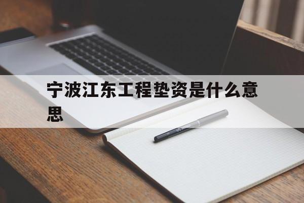 宁波江东工程垫资是什么意思