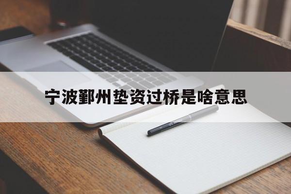 宁波鄞州垫资过桥是啥意思