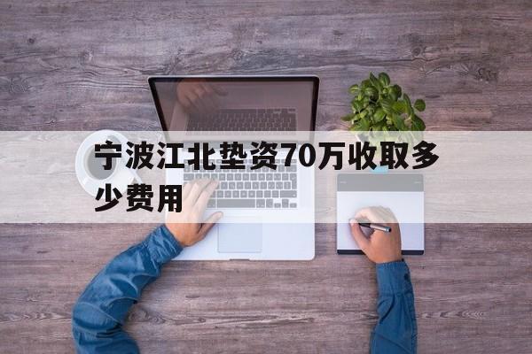 宁波江北垫资70万收取多少费用