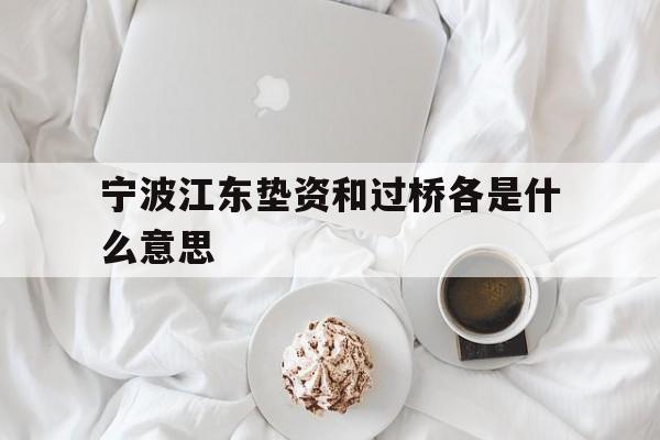 宁波江东垫资和过桥各是什么意思