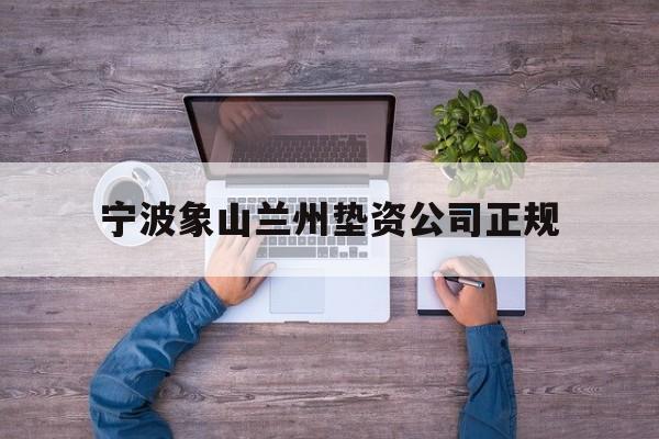 宁波象山兰州垫资公司正规