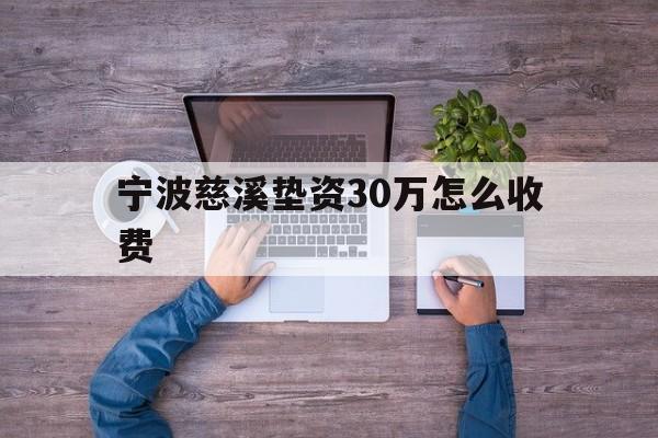 宁波慈溪垫资30万怎么收费