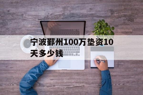 宁波鄞州100万垫资10天多少钱