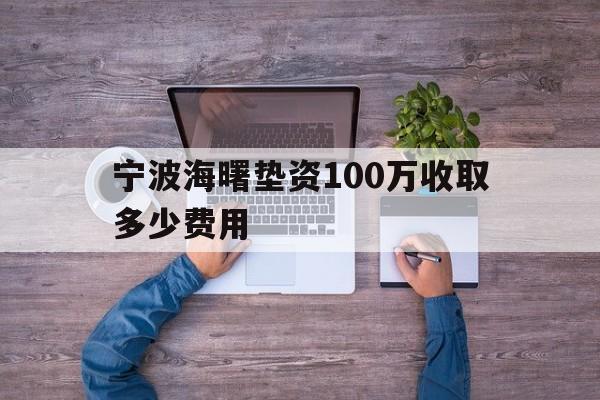 宁波海曙垫资100万收取多少费用