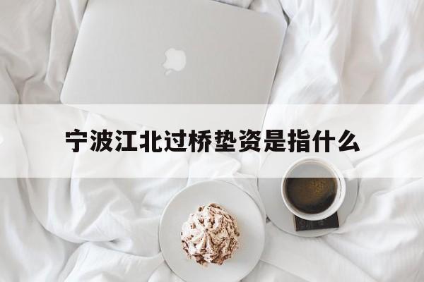 宁波江北过桥垫资是指什么