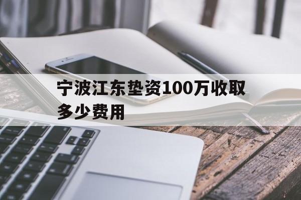 宁波江东垫资100万收取多少费用