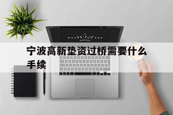 宁波高新垫资过桥需要什么手续